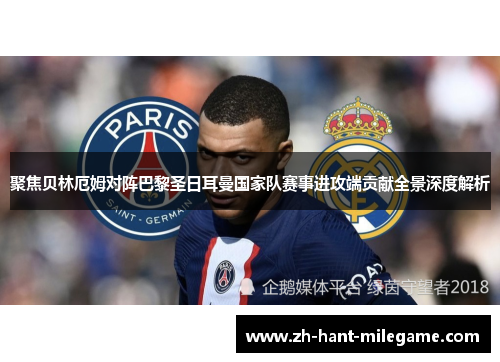 聚焦贝林厄姆对阵巴黎圣日耳曼国家队赛事进攻端贡献全景深度解析