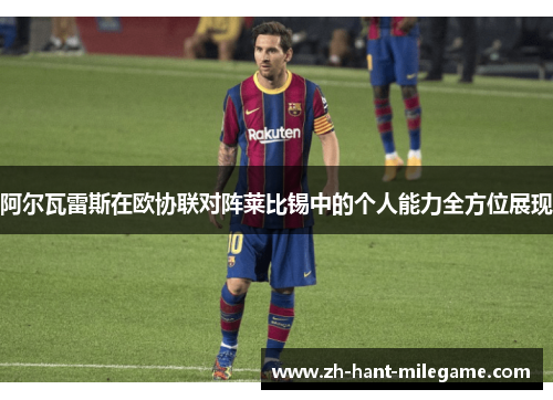 阿尔瓦雷斯在欧协联对阵莱比锡中的个人能力全方位展现